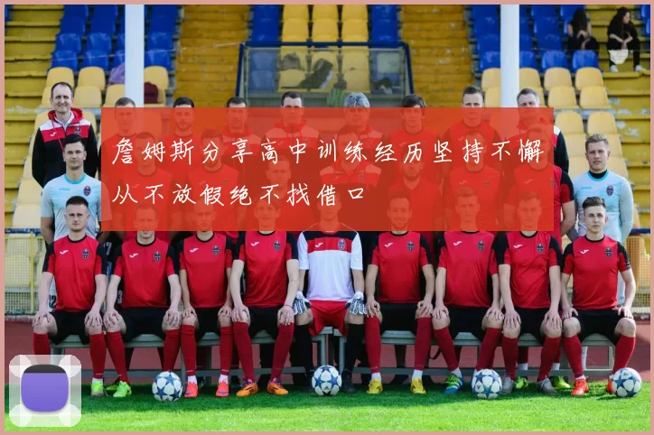 詹姆斯分享高中训练经历坚持不懈从不放假绝不找借口