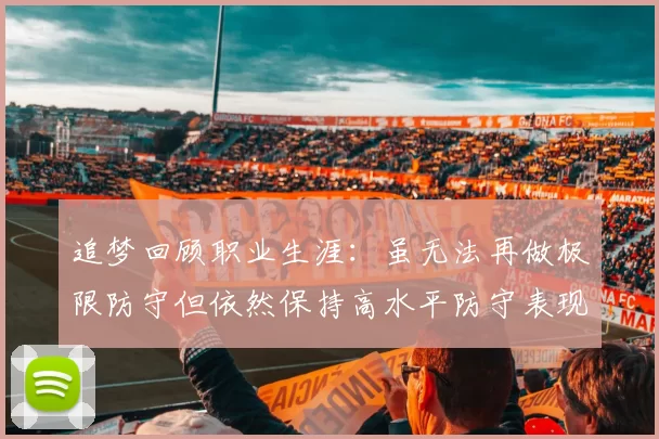 追梦回顾职业生涯：虽无法再做极限防守但依然保持高水平防守表现