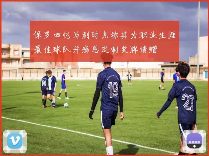 保罗回忆马刺时光称其为职业生涯最佳球队并感恩定制奖牌馈赠