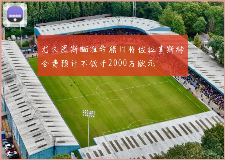 尤文图斯瞄准希腊门将佐拉基斯转会费预计不低于2000万欧元
